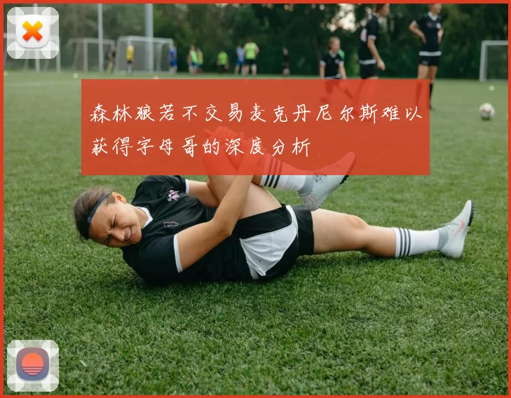 森林狼若不交易麦克丹尼尔斯难以获得字母哥的深度分析