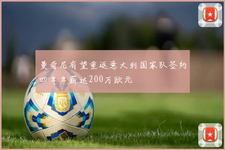 曼奇尼有望重返意大利国家队签约四年年薪达200万欧元